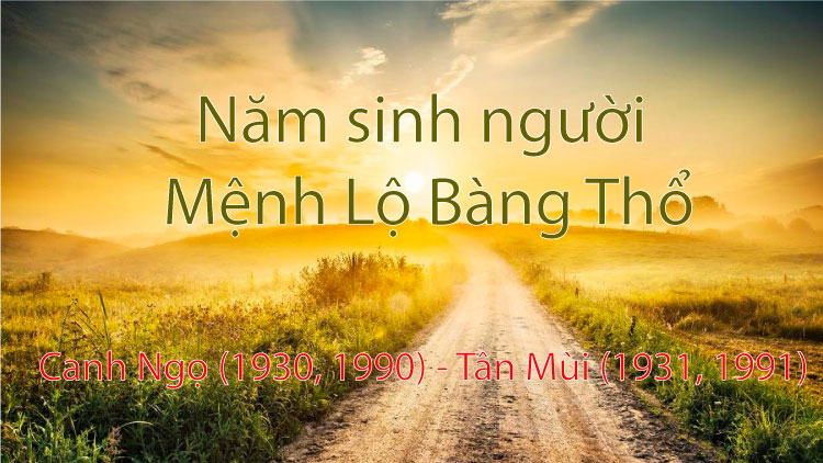 Người mệnh Lộ Bàng Thổ sinh vào năm Canh Ngọ (1930, 1990) và Tân Mùi (1931, 1991)