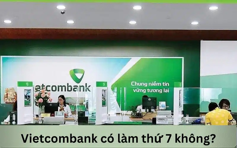 Ngân hàng Vietcombank có làm việc vào thứ 7 hay không?